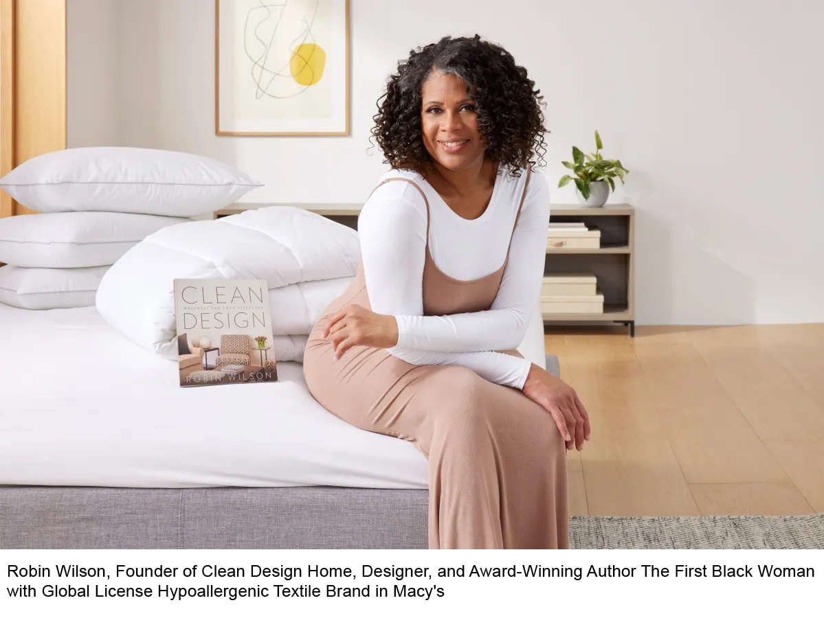 Robin Wilson, Founder of Clean Design Home, the First Black Woman with Global License Hypoallergenic Textile Brand in Macy’s