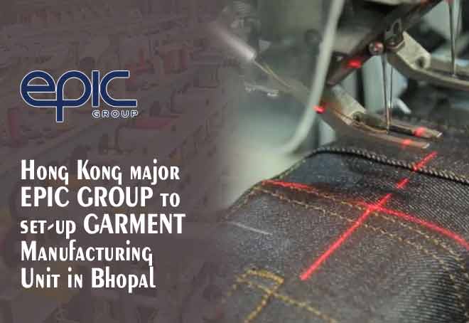 Hong Kong major EPIC Group to set-up Garment Manufacturing unit in Bhopal